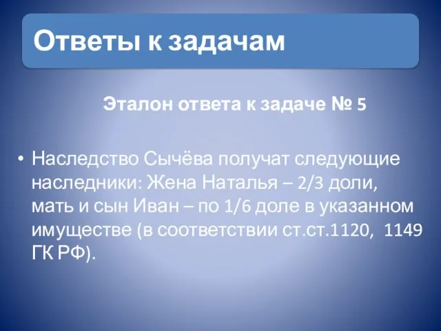 Эталон ответа к задаче № 5 Наследство Сычёва получат следующие наследники: Жена