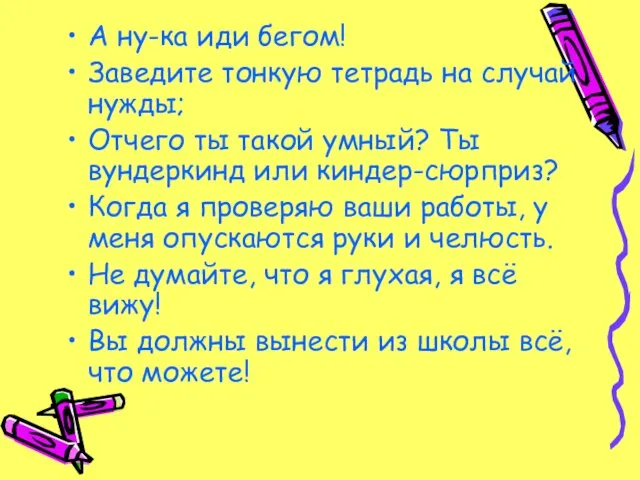 А ну-ка иди бегом! Заведите тонкую тетрадь на случай нужды; Отчего ты