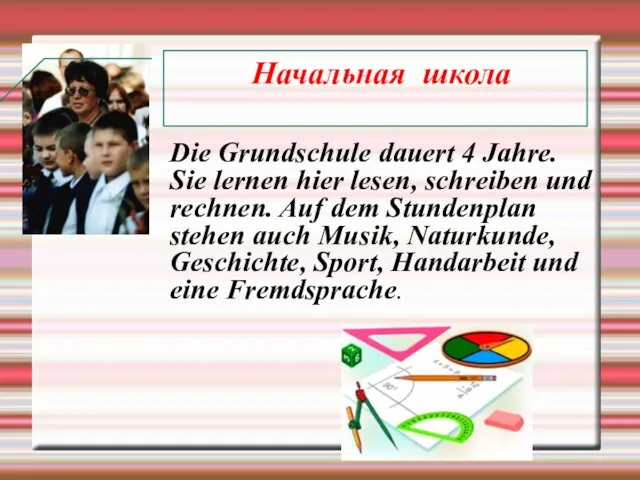 Начальная школа Die Grundschule dauert 4 Jahre. Sie lernen hier lesen, schreiben