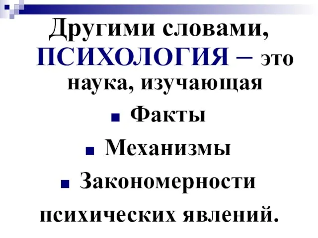 Другими словами, ПСИХОЛОГИЯ – это наука, изучающая Факты Механизмы Закономерности психических явлений.