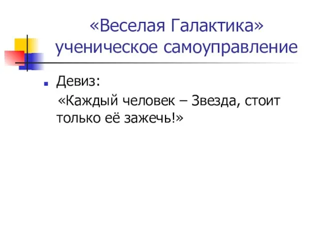 «Веселая Галактика» ученическое самоуправление Девиз: «Каждый человек – Звезда, стоит только её зажечь!»