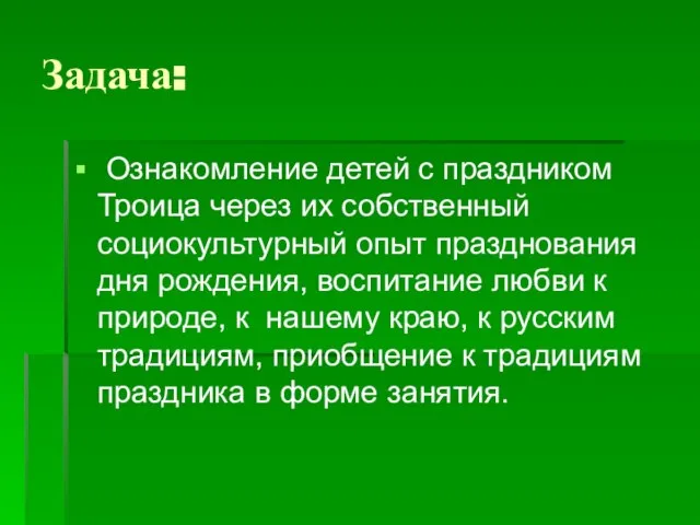 Задача: Ознакомление детей с праздником Троица через их собственный социокультурный опыт празднования