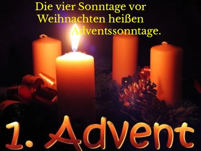 Die vier Sonntage vor Weihnachten heißen Adventssonntage.