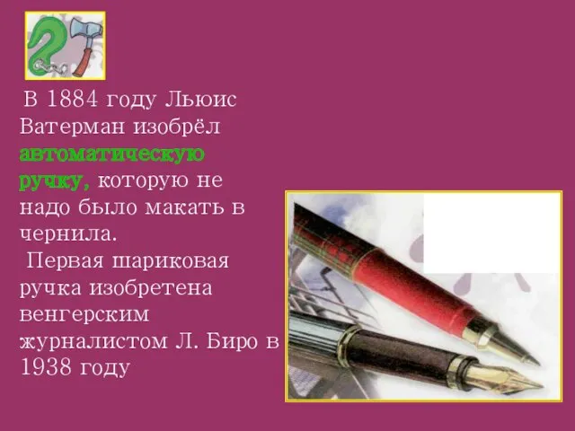 В 1884 году Льюис Ватерман изобрёл автоматическую ручку, которую не надо было