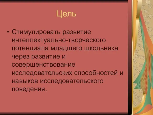 Цель Стимулировать развитие интеллектуально-творческого потенциала младшего школьника через развитие и совершенствование исследовательских