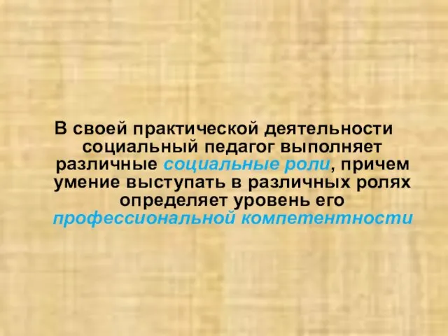 В своей практической деятельности социальный педагог выполняет различные социальные роли, причем умение