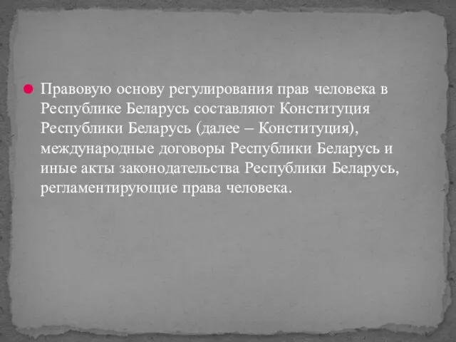 Правовую основу регулирования прав человека в Республике Беларусь составляют Конституция Республики Беларусь