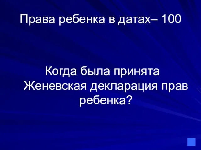 Права ребенка в датах– 100 Когда была принята Женевская декларация прав ребенка?