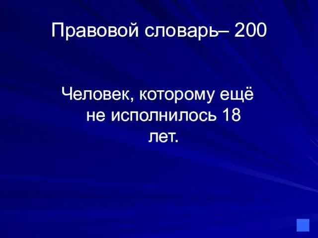 Правовой словарь– 200 Человек, которому ещё не исполнилось 18 лет.