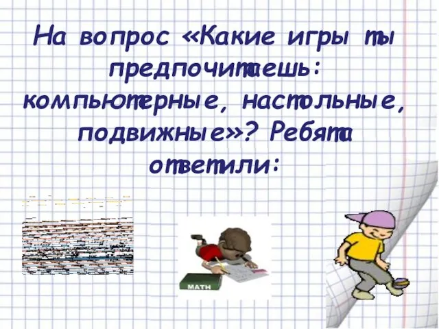 На вопрос «Какие игры ты предпочитаешь: компьютерные, настольные, подвижные»? Ребята ответили: