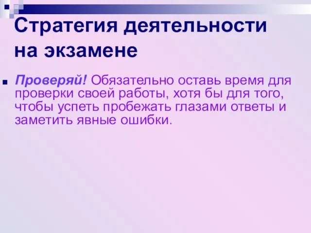 Стратегия деятельности на экзамене Проверяй! Обязательно оставь время для проверки своей работы,