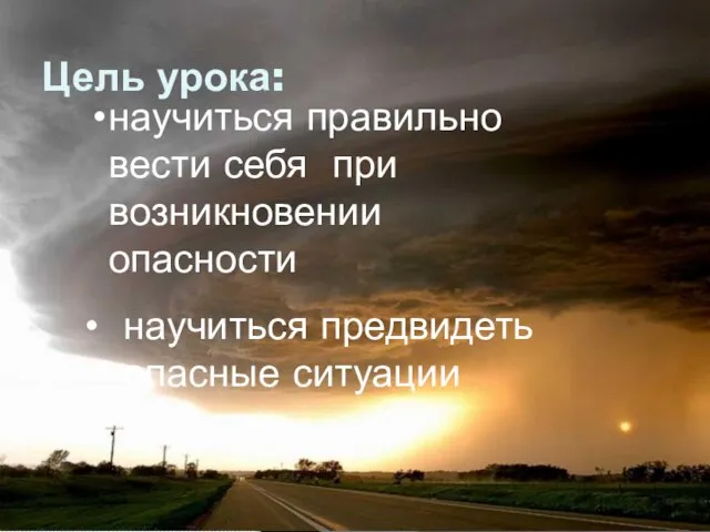 Цель урока: научиться предвидеть опасные ситуации научиться правильно вести себя при возникновении опасности