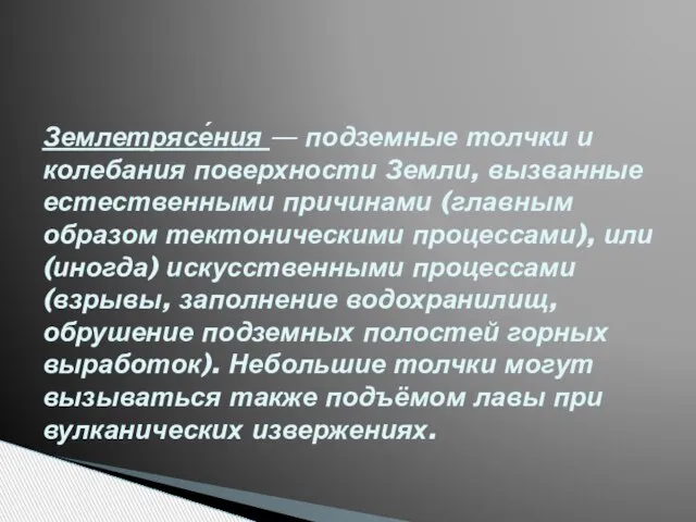 Землетрясе́ния — подземные толчки и колебания поверхности Земли, вызванные естественными причинами (главным