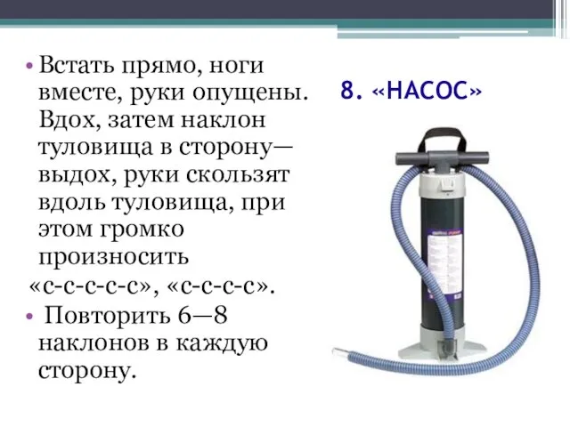 8. «НАСОС» Встать прямо, ноги вместе, руки опущены. Вдох, затем наклон туловища