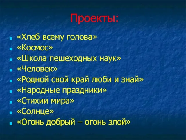 Проекты: «Хлеб всему голова» «Космос» «Школа пешеходных наук» «Человек» «Родной свой край