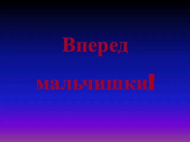 Вперед мальчишки!