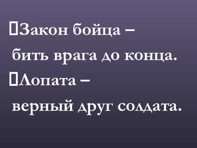 Закон бойца – бить врага до конца. Лопата – верный друг солдата.