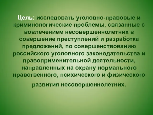 Цель: исследовать уголовно-правовые и криминологические проблемы, связанные с вовлечением несовершеннолетних в совершение