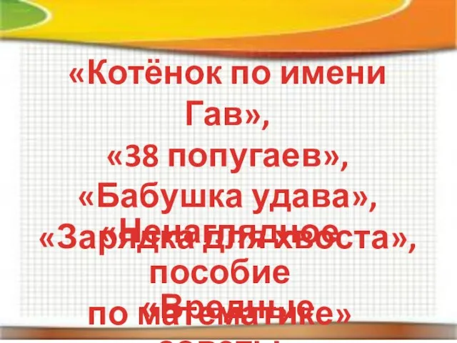 «Котёнок по имени Гав», «38 попугаев», «Бабушка удава», «Зарядка для хвоста», «Ненаглядное