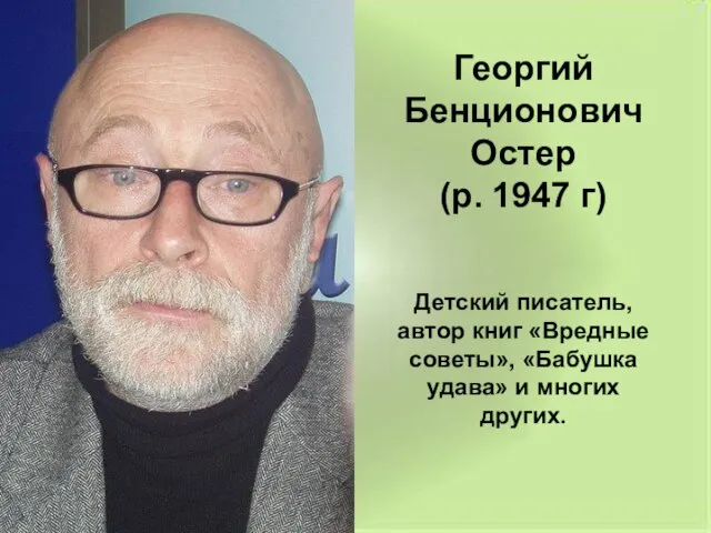 Георгий Бенционович Остер (р. 1947 г) Детский писатель, автор книг «Вредные советы»,