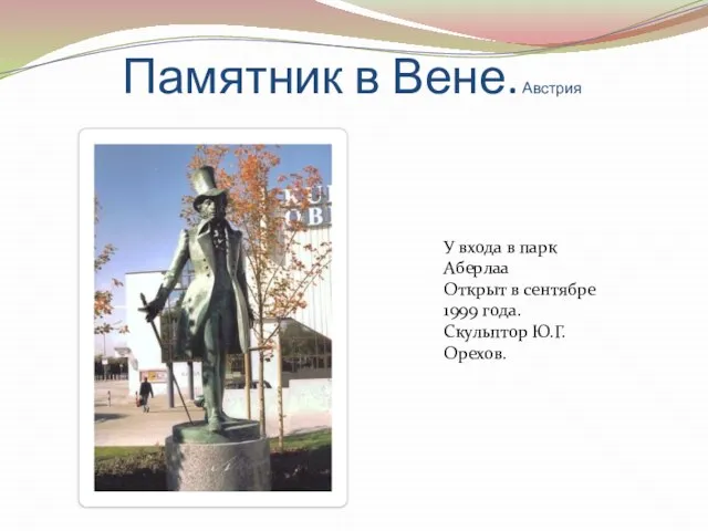 Памятник в Вене. Австрия У входа в парк Аберлаа Открыт в сентябре 1999 года. Скульптор Ю.Г.Орехов.