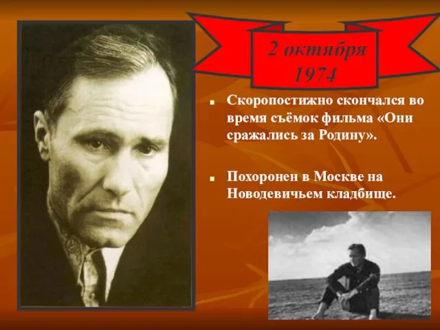 Скоропостижно скончался во время съёмок фильма «Они сражались за Родину». Похоронен в