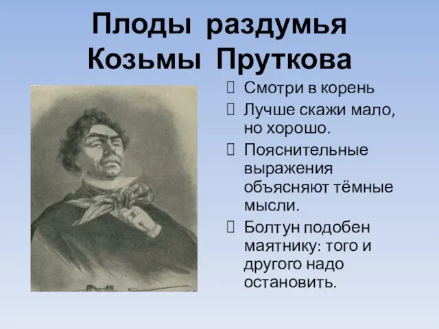 Плоды раздумья Козьмы Пруткова Смотри в корень Лучше скажи мало, но хорошо.