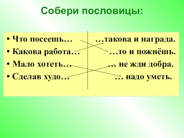 Собери пословицы: Что посеешь… …такова и награда. Какова работа… …то и пожнёшь.