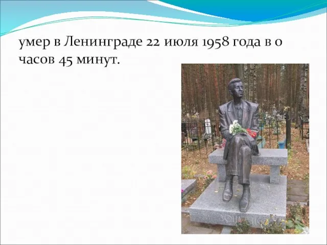 умер в Ленинграде 22 июля 1958 года в 0 часов 45 минут.