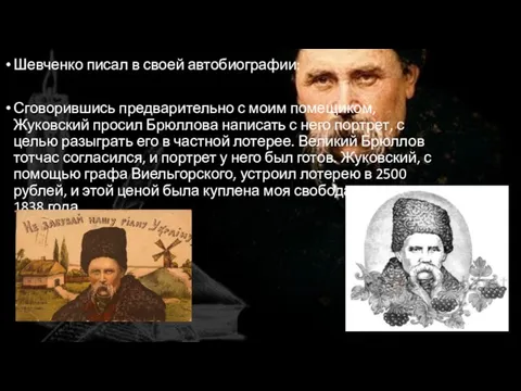 Шевченко писал в своей автобиографии: Сговорившись предварительно с моим помещиком, Жуковский просил