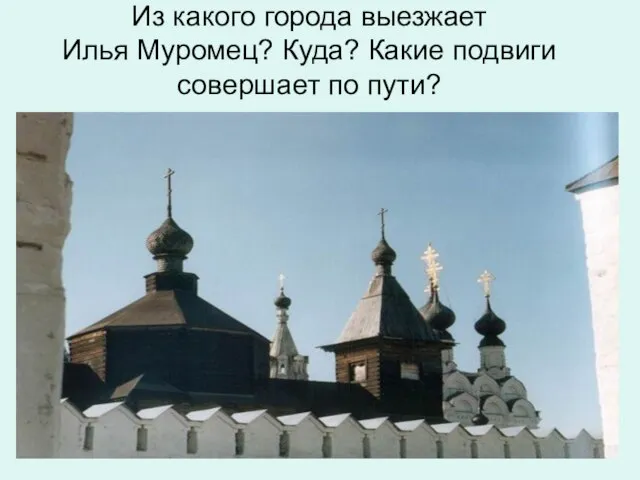 Из какого города выезжает Илья Муромец? Куда? Какие подвиги совершает по пути?