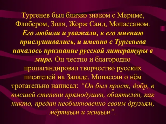 Тургенев был близко знаком с Мериме, Флобером, Золя, Жорж Санд, Мопассаном. Его