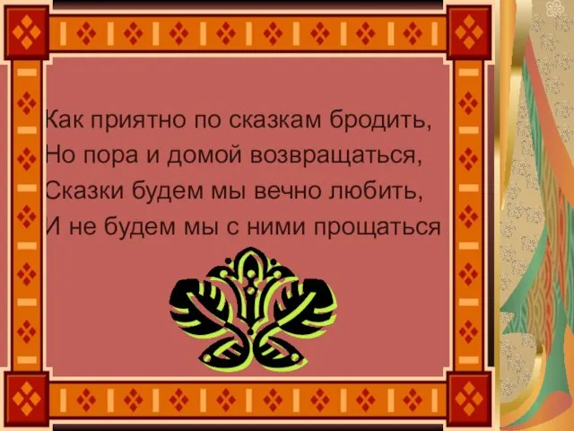 Как приятно по сказкам бродить, Но пора и домой возвращаться, Сказки будем