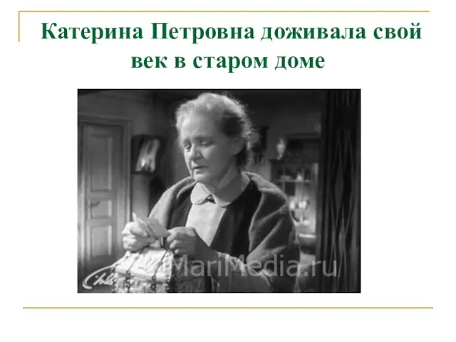 Катерина Петровна доживала свой век в старом доме