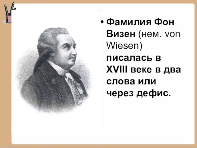 Фамилия Фон Визен (нем. von Wiesen) писалась в XVIII веке в два слова или через дефис.