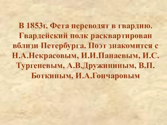 В 1853г. Фета переводят в гвардию. Гвардейский полк расквартирован вблизи Петербурга. Поэт