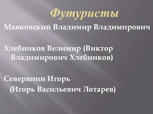 Футуристы Маяковский Владимир Владимирович Хлебников Велимир (Виктор Владимирович Хлебников) Северянин Игорь (Игорь Васильевич Лотарев)