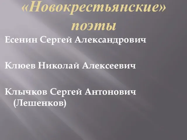 «Новокрестьянские» поэты Есенин Сергей Александрович Клюев Николай Алексеевич Клычков Сергей Антонович (Лешенков)