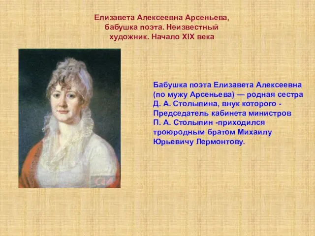 Бабушка поэта Елизавета Алексеевна (по мужу Арсеньева) — родная сестра Д. А.