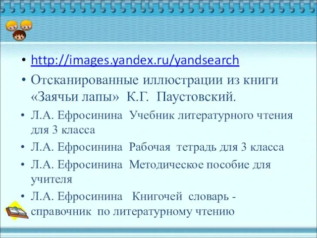 http://images.yandex.ru/yandsearch Отсканированные иллюстрации из книги «Заячьи лапы» К.Г. Паустовский. Л.А. Ефросинина Учебник