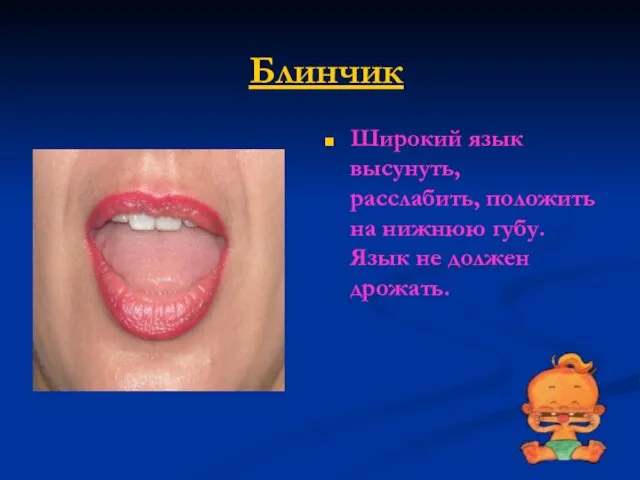 Блинчик Широкий язык высунуть, расслабить, положить на нижнюю губу. Язык не должен дрожать.