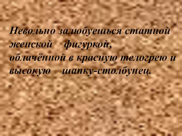 Невольно залюбуешься статной женской фигуркой, облачённой в красную телогрею и высокую шапку-столбунец.