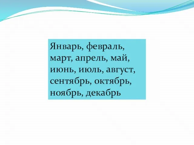 Январь, февраль, март, апрель, май, июнь, июль, август, сентябрь, октябрь, ноябрь, декабрь