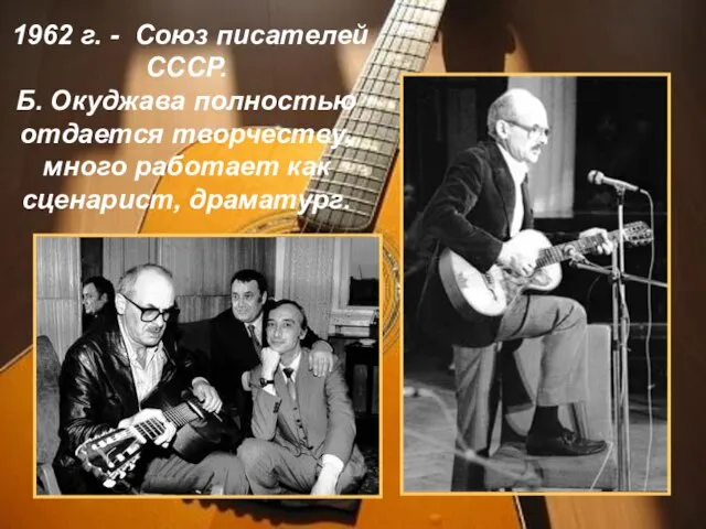 1962 г. - Союз писателей СССР. Б. Окуджава полностью отдается творчеству, много работает как сценарист, драматург.
