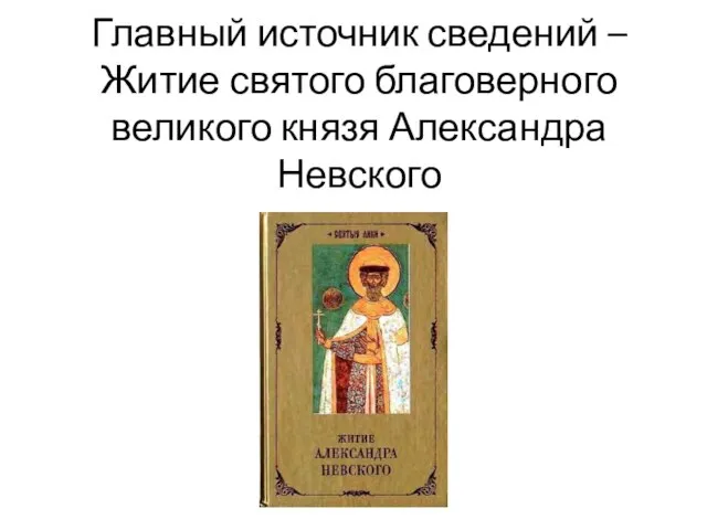 Главный источник сведений – Житие святого благоверного великого князя Александра Невского