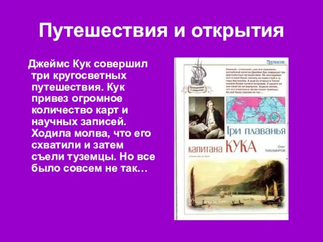 Путешествия и открытия Джеймс Кук совершил три кругосветных путешествия. Кук привез огромное