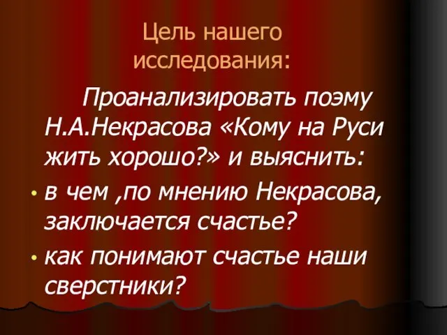 Цель нашего исследования: Проанализировать поэму Н.А.Некрасова «Кому на Руси жить хорошо?» и