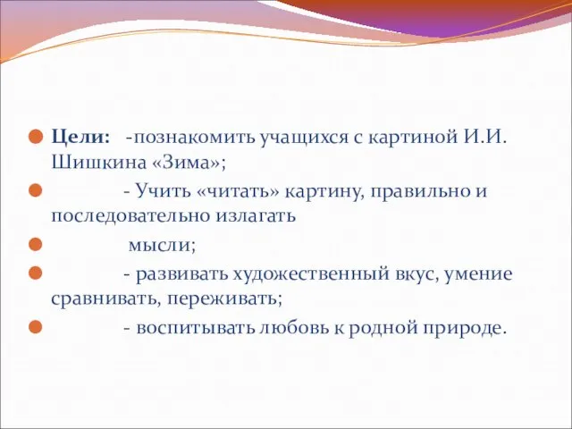 Цели: -познакомить учащихся с картиной И.И. Шишкина «Зима»; - Учить «читать» картину,