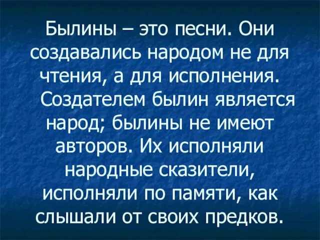 Былины – это песни. Они создавались народом не для чтения, а для