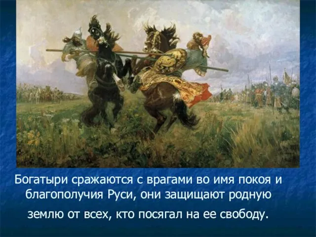 Богатыри сражаются с врагами во имя покоя и благополучия Руси, они защищают